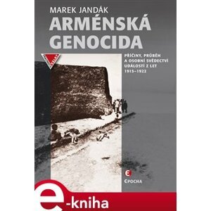 Arménská genocida. Příčiny, průběh a osobní svědectví událostí z let 1915–1922 - Marek Jandák e-kniha