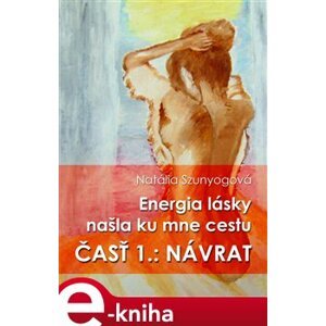 Energia lásky našla ku mne cestu. 1. časť: Návrat - Natália Szunyogová e-kniha