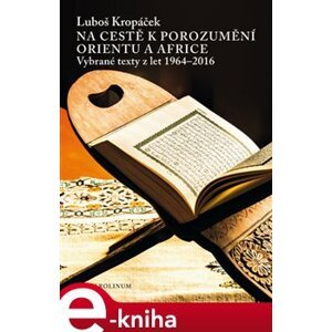 Na cestě k porozumění Orientu a Africe. Vybrané texty z let 1964-2016 - Luboš Kropáček e-kniha