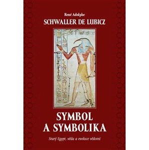 Symbol a symbolika. Starý Egypt, věda a evoluce vědomí - René Schwaller de Lubicz