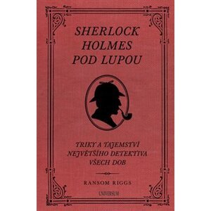 Sherlock Holmes pod lupou. Triky a tajemství největšího detektiva všech dob - Ransom Riggs