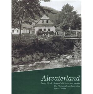 Altvaterland. Gustav Ulrich - fotograf z Rejhotic před 100 lety / ein Photograph aus Reutenhau vor 100 Jahren