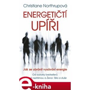 Energetičtí upíři. Jak se ubránit vysávání energie - Christiane Northrupová e-kniha