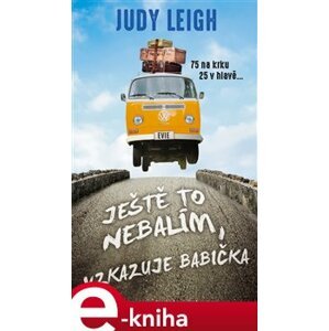 Ještě to nebalím, vzkazuje babička. 75 na krku, 25 v hlavě „Život začíná po pětasedmdesátce“ - Judy Leigh e-kniha
