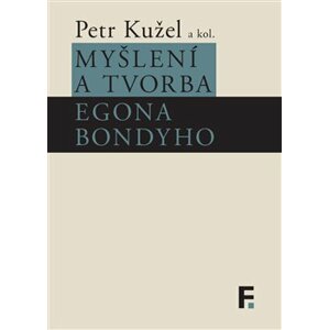 Myšlení a tvorba Egona Bondyho - Petr Kužel