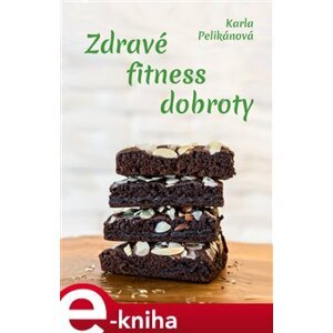 Zdravé fitness dobroty - Karla Pelikánová e-kniha
