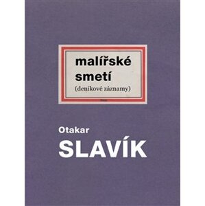 Malířské smetí. (deníkové záznamy) - Otakar Slavík