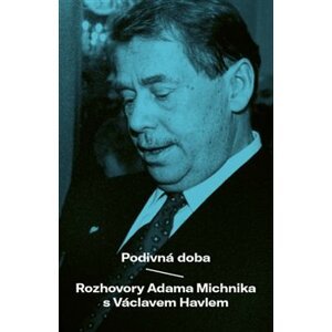 Podivná doba. Rozhovory Adama Michnika s Václavem Havlem - Václav Havel, Adam Michnik
