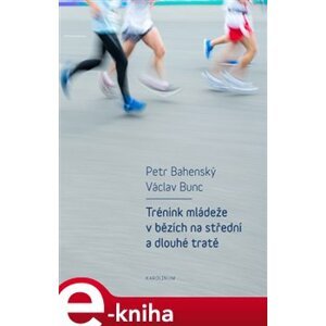 Trénink mládeže v bězích na střední a dlouhé tratě - Petr Bahenský, Václav Bunc e-kniha