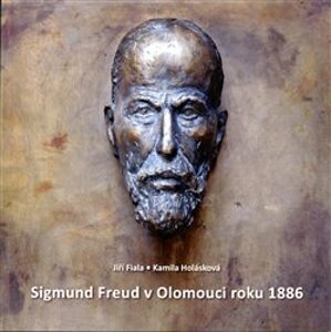 Sigmund Freud v Olomouci roku 1886 - Kamila Holásková, Jiří Fiala