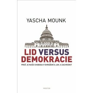 Lid versus demokracie. Proč je naše svoboda v ohrožení a jak ji zachránit - Yascha Mounk