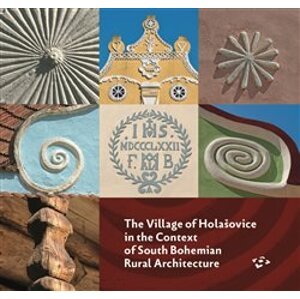 The Village of Holašovice in the Context of South Bohemian Rural Architecture. The Exhibition Catalogue - Pavel Hájek