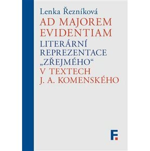 Ad majorem evidentiam. Literární reprezentace „zřejmého“ v textech J. A. Komenského - Lenka Řezníková