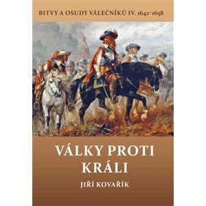 Války proti králi. Bitvy a osudy válečníků IV. 1642–1658 - Jiří Kovařík