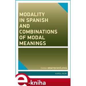 Modality in Spanish and Combinations of Modal Meanings - Dana Kratochvílová e-kniha