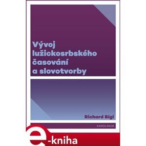 Vývoj lužickosrbského časování a slovotvorby - Richard Bígl e-kniha