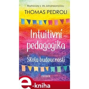 Intuitivní pedagogika – škola budoucnosti. Rozhovory s Iris - Thomas Pedroli e-kniha