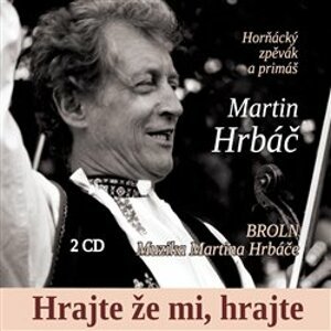 Martin Hrbáč a BROLN & Muzika Martina Hrbáče - Hrajte že mi, hrajte CD