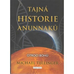 Tajná historie Anunnaků. Otroci bohů - Michael Tellinger