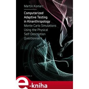 Computerized Adaptive Testing in Kinanthropology. Monte Carlo Simulations Using the Physical Self-Description Questionnaire - Martin Komarc e-kniha