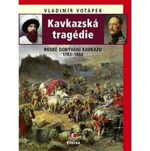 Kavkazská tragédie. Ruské dobývání Kavkazu v letech 1783–1864 - Vladimír Votápek