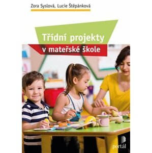 Třídní projekty v mateřské škole - Lucie Štěpánková, Zora Syslová