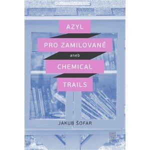 Azyl pro zamilované. aneb Chemical Trails - Jakub Šofar