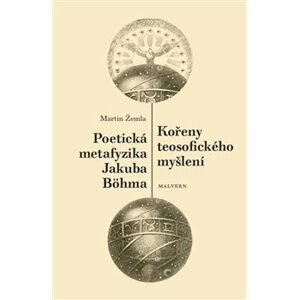 Kořeny teosofického myšlení. Poetická metafyzika Jakuba Böhma - Martin Žemla