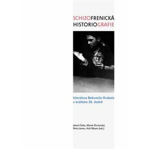 Schizofrenická historiografie. Literatura Bohumila Hrabala v krátkém 20. století