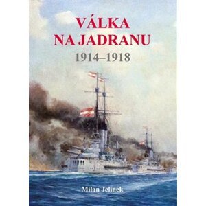 Válka na Jadranu 1914 - 1918 - Milan Jelínek