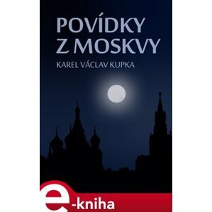 Povídky z Moskvy - Karel Václav Kupka e-kniha