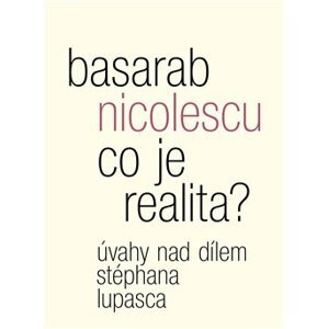 Co je realita?. Úvahy nad dílem Stéphana Lupasca - Basarab Nicolescu