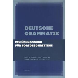 Deutsche Grammatik. Ein Übungsbuch für Fortgeschrittene - Martin Šemelík, Věra Kloudová, Alena Šimečková, Jiří Doležal