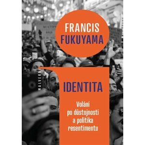 Identita. Volání po důstojnosti a politika resentimentu - Francis Fukuyama