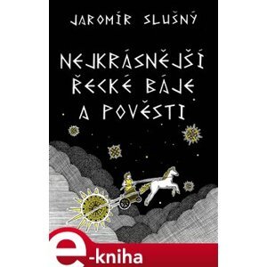 Nejkrásnější řecké báje a pověsti - Jaromír Slušný e-kniha