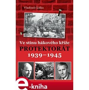Ve stínu hákového kříže. Protektorát 1939 - 1945 - Vladimír Liška e-kniha