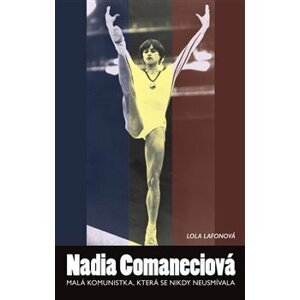 Nadia Comaneciová. Malá komunistka, která se nikdy neusmívala - Lola Lafonová