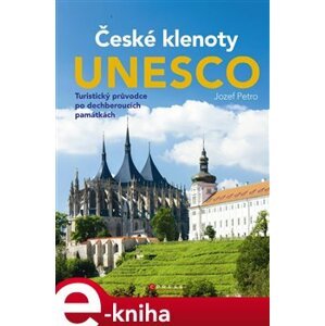 České klenoty UNESCO. Turistický průvodce po dechberoucích památkách - Jozef Petro e-kniha