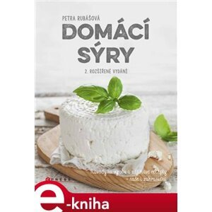 Domácí sýry. Návody na výrobu a zajímavé recepty – naše i zahraniční - Petra Rubášová e-kniha