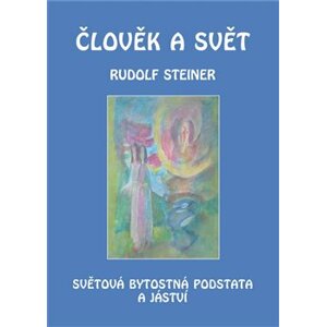 Člověk a svět. Světová bytostná podstata a jáství - Rudolf Steiner