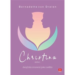 Christina - dvojčata zrozená jako světlo. kniha I. - Bernadette von Dreien