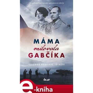 Máma milovala Gabčíka (a ještě Alenku a Československo) - Veronika Homolová Tóthová e-kniha