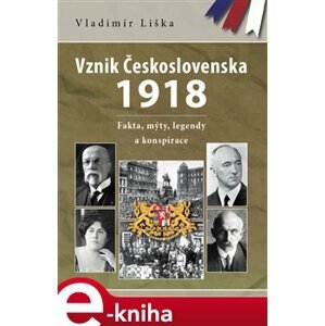 Vznik Československa 1918. Fakta, mýty, legendy a konspirace - Vladimír Liška e-kniha