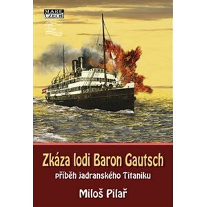 Zkáza lodi Baron Gautsch. příběh jadranského Titaniku - Miloš Pilař