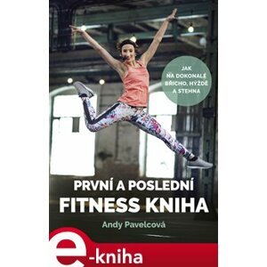 První a poslední fitness kniha - Andy Pavelcová, Andrea Mokrejšová e-kniha