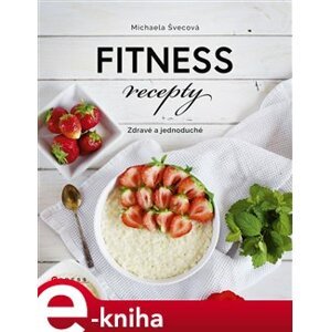 Fitness recepty. Zdravé a jednoduché - Michaela Švecová e-kniha