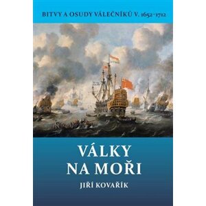 Války na moři. Bitvy a osudy válečníků V. 1652–1712 - Jiří Kovářík