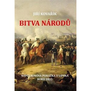 Bitva národů. Napoleonova porážka u Lipska roku 1813 - Jiří Kovářík