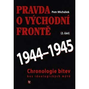Pravda o východní frontě 1944 - 1945 - Petr Michálek