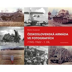 Československá armáda ve fotografiích 1945–1960 1. díl - Martin Dubánek